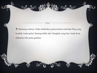  Sekarang saatnya Anda melakukan penyesuaian terhadap blog yang
hendak Anda pakai. Kurang lebih ada 4 langkah yang bisa Anda ikuti,
silahakan klik pada gambar:
 