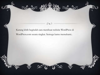 Kurang lebih begitulah cara membuat website WordPress di
WordPress.com secara singkat. Semoga kamu memahami..
 