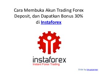 Cara Membuka Akun Trading Forex
Deposit, dan Dapatkan Bonus 30%
di Instaforex

Slide by imuzcorner

 