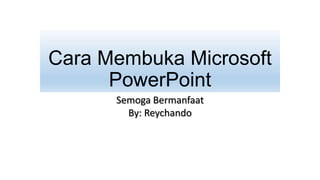 Cara Membuka Microsoft
PowerPoint
Semoga Bermanfaat
By: Reychando
 