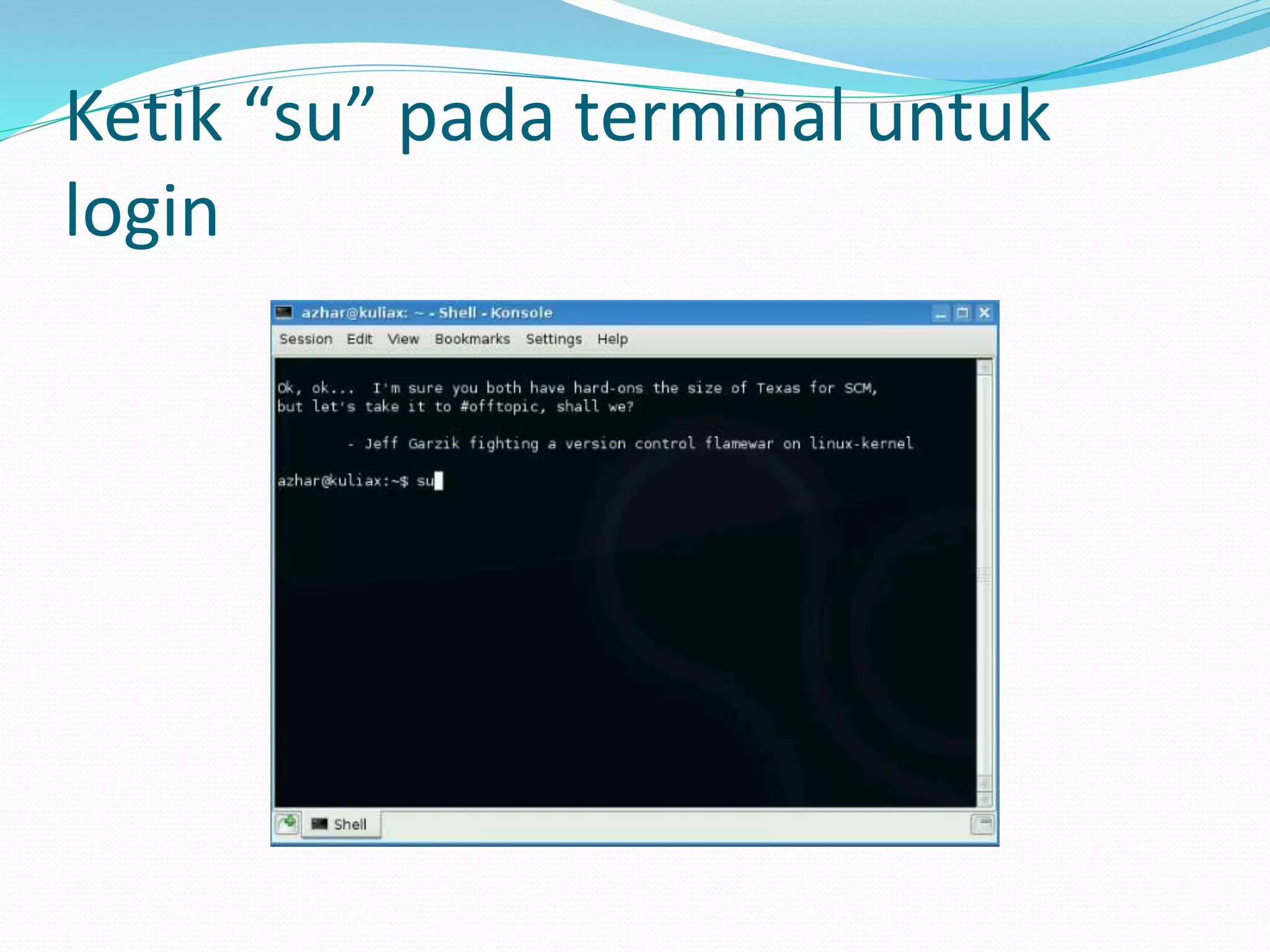 Ketik “su” pada terminal untuk
login
 