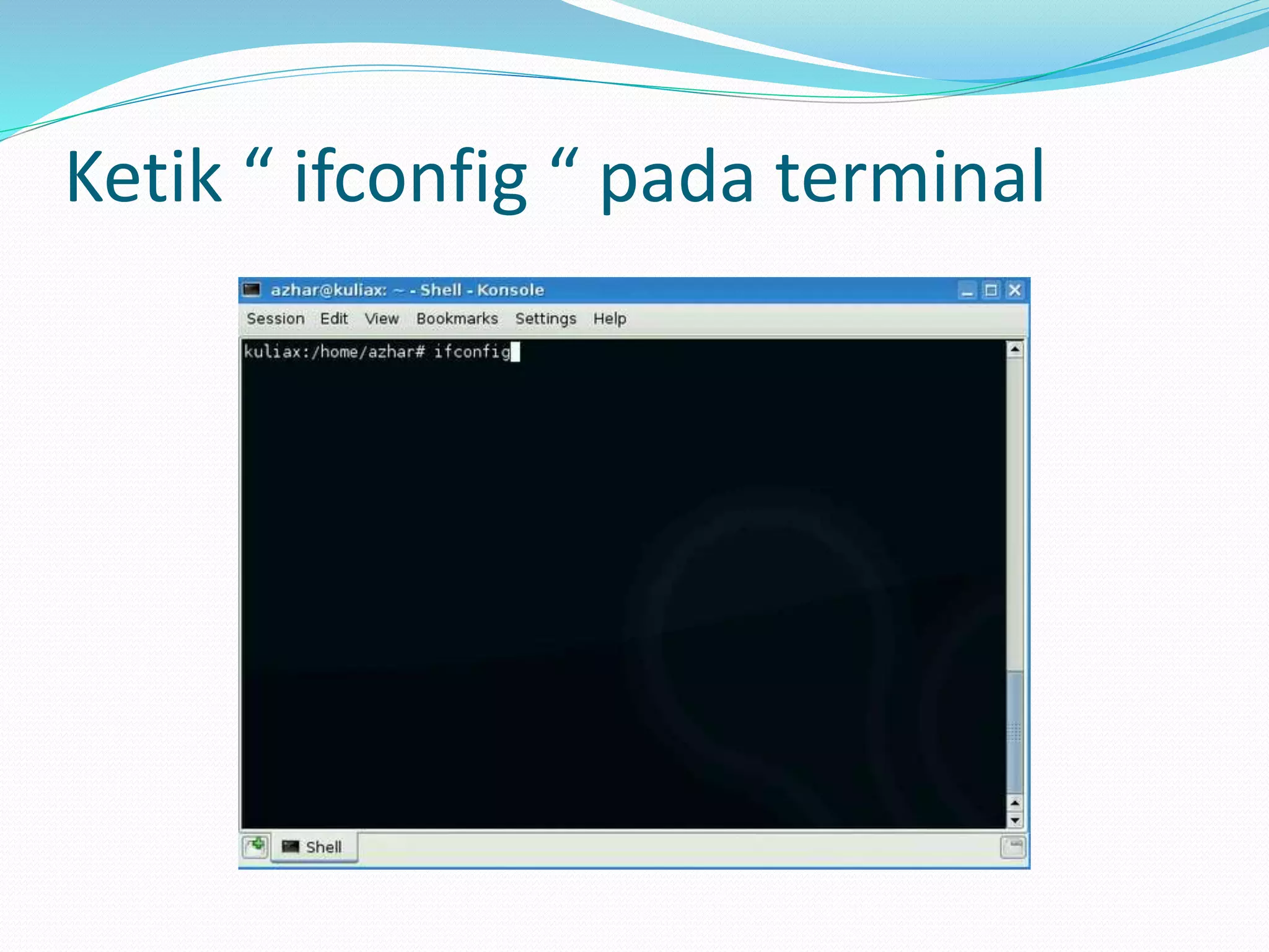 Ketik “ ifconfig “ pada terminal
 