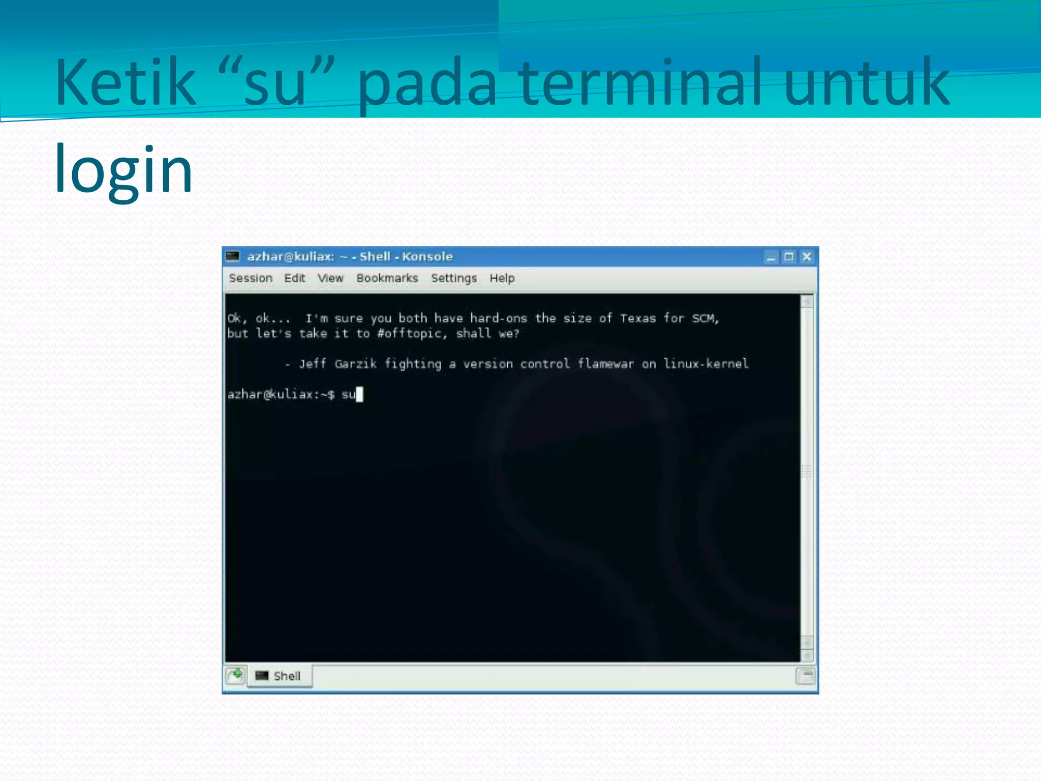 Ketik “su” pada terminal untuk
login
 