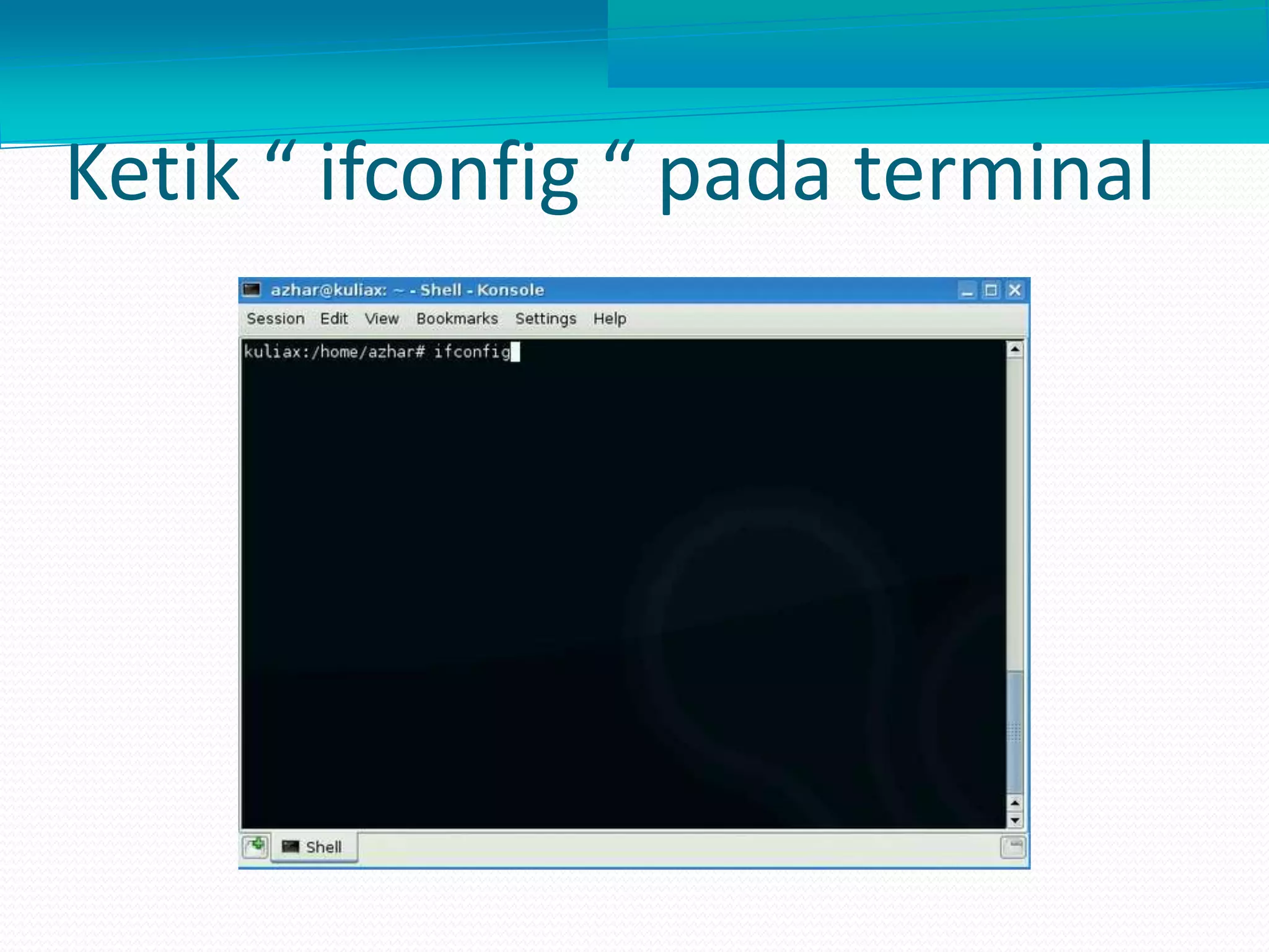 Ketik “ ifconfig “ pada terminal
 