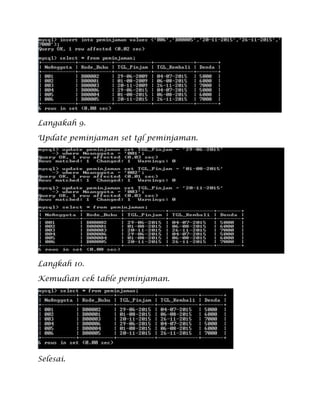 Langakah 9.
Update peminjaman set tgl peminjaman.
Langkah 10.
Kemudian cek table peminjaman.
Selesai.
 