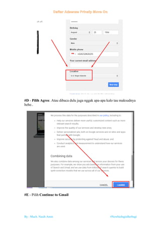 By : Much. Nasih Amin #NewbieInginBerbagi
#D - Pilih Agree. Atau dibaca dulu juga nggak apa-apa kalo tau maksudnya
hehe..
#E - Pilih Continue to Gmail
 