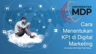 Cara
Menentukan
KPI di Digital
Marketing
Universitas Multi Data Palembang
 