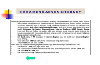 CARA MENGAKSES INTERNET ,[object Object],[object Object],[object Object],[object Object],[object Object],[object Object],[object Object],[object Object],[object Object]