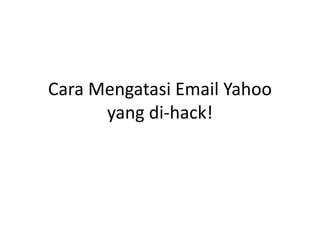 Cara Mengatasi Email Yahoo
      yang di-hack!
 