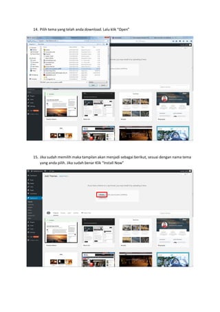 14. Pilih tema yang telah anda download. Lalu klik “Open”
15. Jika sudah memilih maka tampilan akan menjadi sebagai berikut, sesuai dengan nama tema
yang anda pilih. Jika sudah benar Klik “Install Now”
 