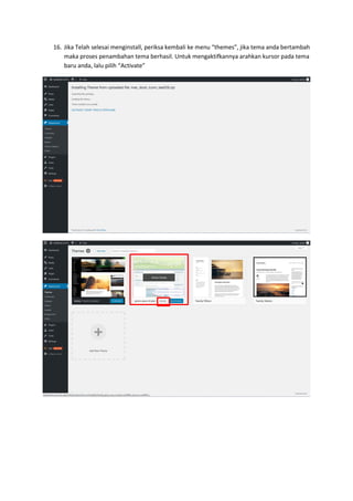 16. Jika Telah selesai menginstall, periksa kembali ke menu “themes”, jika tema anda bertambah
maka proses penambahan tema berhasil. Untuk mengaktifkannya arahkan kursor pada tema
baru anda, lalu pilih “Activate”
 