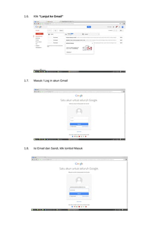 1.6. Klik “Lanjut ke Gmail” 
1.7. Masuk / Log in akun Gmail 
1.8. Isi Email dan Sandi, klik tombol Masuk 
 