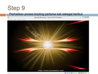 Step 9
 Perhatikan proses booting pertama kali sebagai berikut.
 