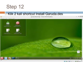Step 12
 Klik 2 kali shortcut Install Garuda.des
 