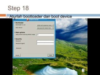 Step 18
 Aturlah bootloader dan boot device
 