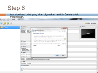 Step 6
 Atur size hard drive yang akan digunakan lalu klik Create untuk
melanjutkan.
 