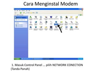 Cara Menginstal Modem




 1. Masuk Control Panel ... pilih NETWORK CONECTION
(Tanda Panah)
 