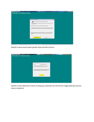 Setelah itu akan tampil seperti gambar diatas lalu klik continue.
Setelah itu akan diberitahu Product ID yang saya install tadi, lalu klik OK dan tunggu beberapa saat dan
selesai menginstal.
 