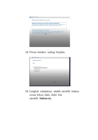 14. Proses instalasi sedang berjalan.
15. Langkah selanjutnya adalah memilih bahasa
sesuai lokasi anda, disini kita
memilih Indonesia.
 