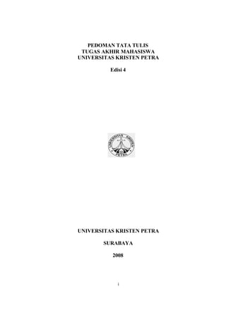i
PEDOMAN TATA TULIS
TUGAS AKHIR MAHASISWA
UNIVERSITAS KRISTEN PETRA
Edisi 4
UNIVERSITAS KRISTEN PETRA
SURABAYA
2008
 