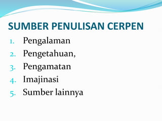 SUMBER PENULISAN CERPEN
1. Pengalaman
2. Pengetahuan,
3. Pengamatan
4. Imajinasi
5. Sumber lainnya
 
