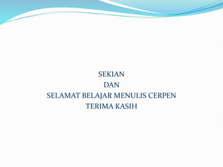 SEKIAN
DAN
SELAMAT BELAJAR MENULIS CERPEN
TERIMA KASIH
 