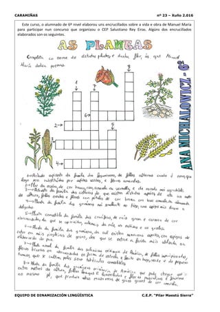 CARAMIÑAS nº 23 – Xuño 2.016
EQUIPO DE DINAMIZACIÓN LINGÜÍSTICA C.E.P. “Pilar Maestú Sierra”
Este curso, o alumnado de 6º nivel elaborou uns encrucillados sobre a vida e obra de Manuel María
para participar nun concurso que organizou o CEP Salustiano Rey Eiras. Algúns dos encrucillados
elaborados son os seguintes.
 