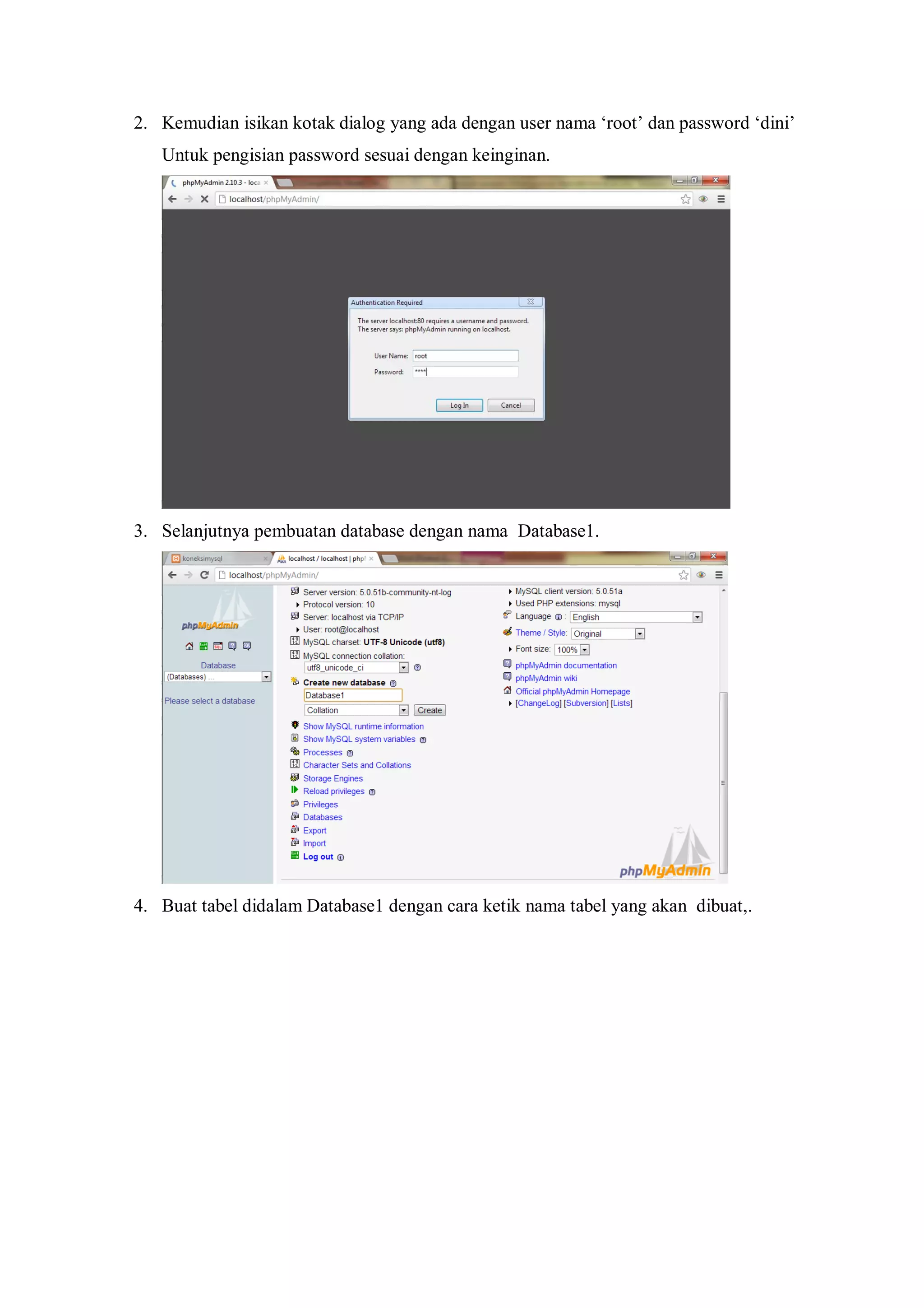 2. Kemudian isikan kotak dialog yang ada dengan user nama ‘root’ dan password ‘dini’
Untuk pengisian password sesuai dengan keinginan.
3. Selanjutnya pembuatan database dengan nama Database1.
4. Buat tabel didalam Database1 dengan cara ketik nama tabel yang akan dibuat,.
 