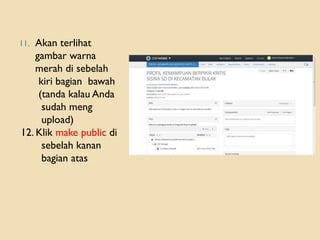 11. Akan terlihat
gambar warna
merah di sebelah
kiri bagian bawah
(tanda kalau Anda
sudah meng
upload)
12. Klik make public di
sebelah kanan
bagian atas
 