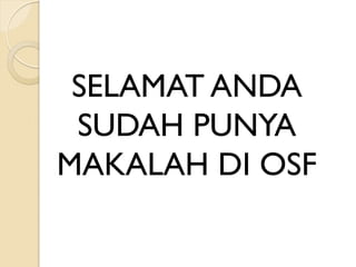 SELAMAT ANDA
SUDAH PUNYA
MAKALAH DI OSF
 