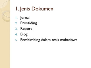 1. Jenis Dokumen
1. Jurnal
2. Prossiding
3. Report
4. Blog
5. Pembimbing dalam tesis mahasiswa
 