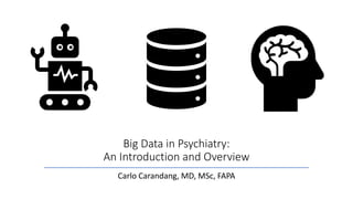Big Data in Psychiatry:
An Introduction and Overview
Carlo Carandang, MD, MSc, FAPA
 