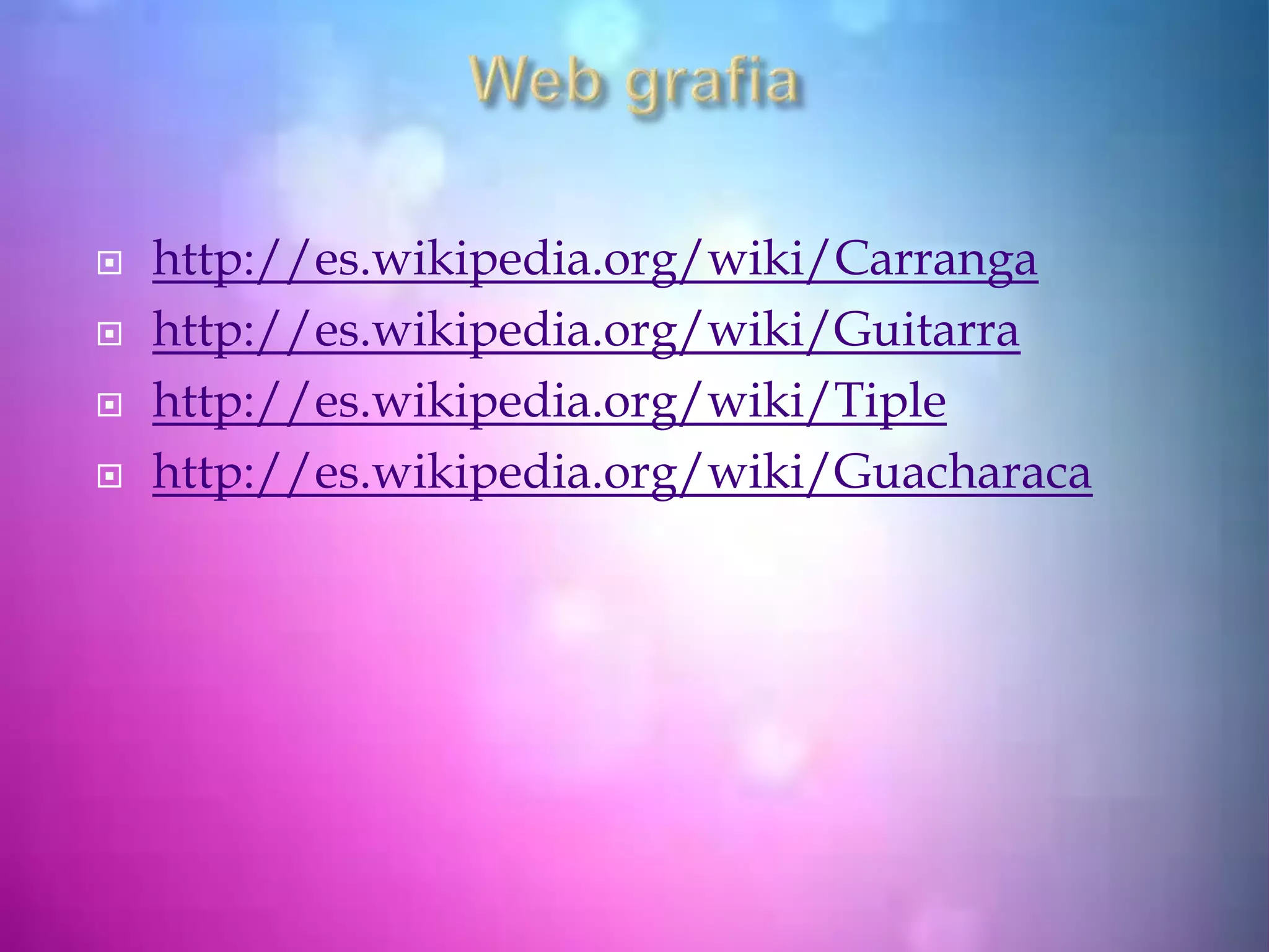  http://es.wikipedia.org/wiki/Carranga
 http://es.wikipedia.org/wiki/Guitarra
 http://es.wikipedia.org/wiki/Tiple
 http://es.wikipedia.org/wiki/Guacharaca
 