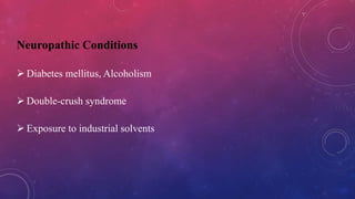 Neuropathic Conditions
 Diabetes mellitus, Alcoholism
 Double-crush syndrome
 Exposure to industrial solvents
 