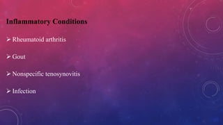 Inflammatory Conditions
 Rheumatoid arthritis
 Gout
 Nonspecific tenosynovitis
 Infection
 