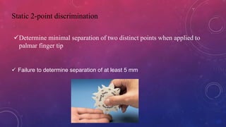 Static 2-point discrimination
Determine minimal separation of two distinct points when applied to
palmar finger tip
 Failure to determine separation of at least 5 mm
 