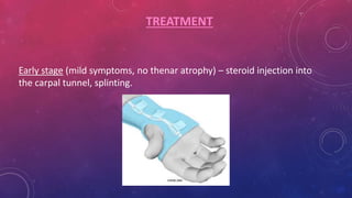 Early stage (mild symptoms, no thenar atrophy) – steroid injection into
the carpal tunnel, splinting.
TREATMENT
 