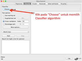 Klik 
pada 
“Choose” 
untuk 
memilih 
Classifier 
algorithm 
13 
 