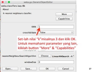 27 
Set-­‐lah 
nilai 
“k”misalnya 
3 
dan 
klik 
OK. 
Untuk 
memahami 
parameter 
yang 
lain, 
kliklah 
buQon 
“More” 
& 
“Capabili3es” 
 