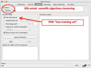 46 
Klik 
untuk 
memilih 
algoritma 
clustering 
Pilih 
“Use 
training 
set” 
 