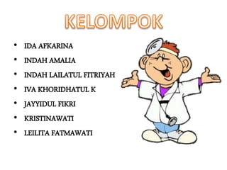 • IDA AFKARINA
• INDAH AMALIA
• INDAH LAILATUL FITRIYAH
• IVA KHORIDHATUL K
• JAYYIDUL FIKRI
• KRISTINAWATI
• LEILITA FATMAWATI
 