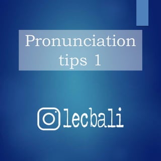 Pronunciation
tips 1
 