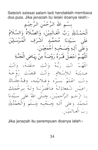 ..:JI '.
J
~  '.
./
.
~ ., . ;,
"'-'  ~ 
' J
~ 4
' I .
"
..
, • 0 I J 0 J J .;
"->-. , ~ ~  '• . >~)U ~~
JJ J V
!J~lJ~ ' 0)0-~ :>~. ~~I ~i,'
, ,
".- I " 0 , J I . . ,] I  . ' ,
.:...~ r..<G ~ L~u "'- ~L.uL.:' .:..~ ;
G~ ...sli '~ ~~ .~~) ;
+--
.;.. ~I ....:.
, :l " _
,II ~ • :. II '. , " ' , ,' 1 ' ~ .
»"' ~ J r--~ ~~ ~ ~ ,' --l<..."",,4
. ,) .) "
. '---.....L...i '--' 
~ - . ~
Jika jenazah itu perempuan doanya ialah:-
34
 