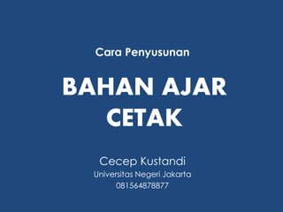 BAHAN AJAR
CETAK
Cara Penyusunan
Cecep Kustandi
Universitas Negeri Jakarta
081564878877
 