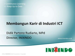 Membangun Karir di Industri ICT
Didik Partono Rudiarto, MPd
Director, INIXINDO

 
