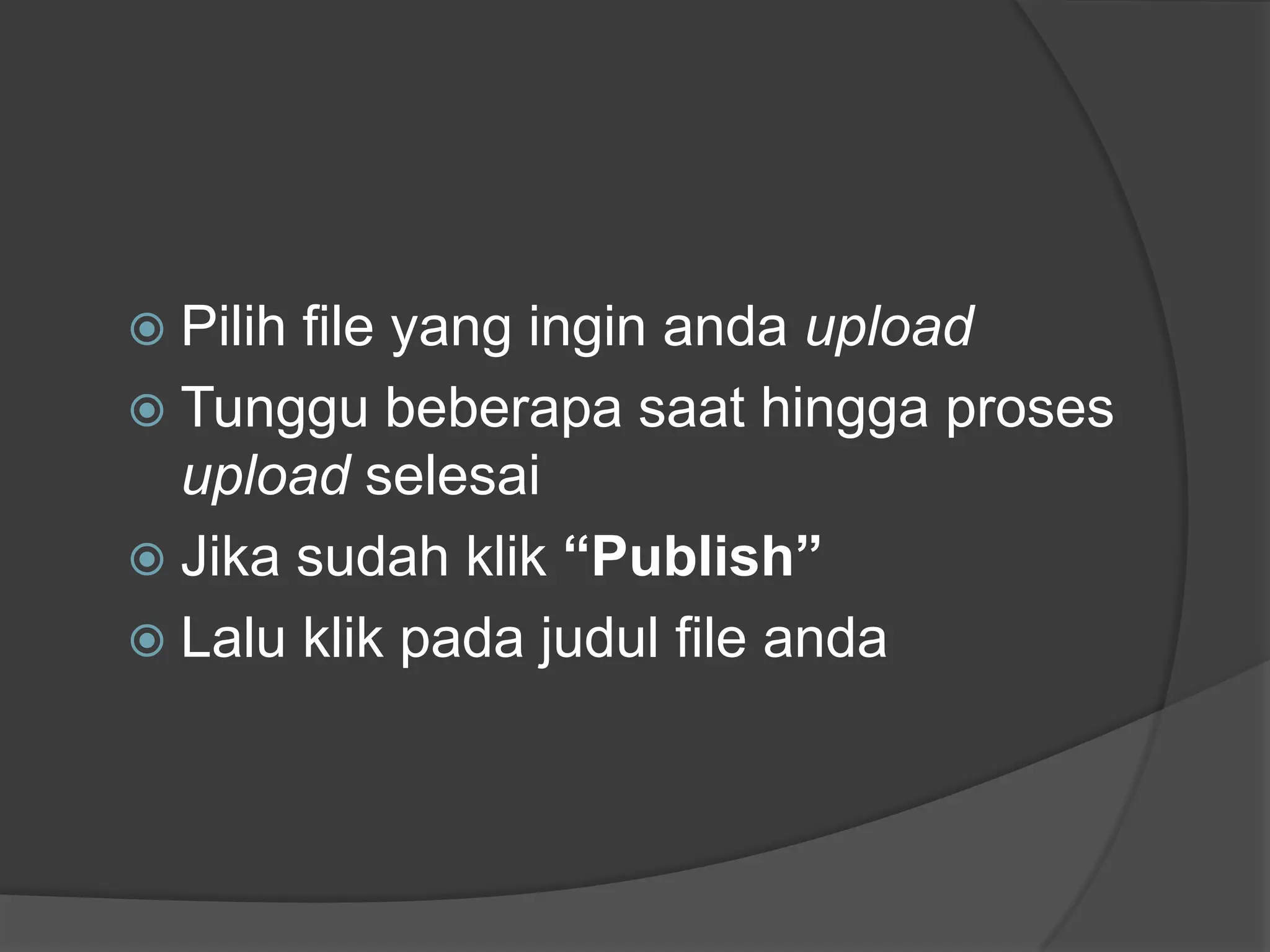 Pilih file yang inginandauploadTunggubeberapasaathinggaprosesupload selesaiJikasudahklik“Publish”Laluklikpadajudul file anda