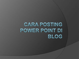 Cara Posting Power Point di Blog 