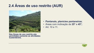 • Pantanais, planicies pantaneiras;
• Áreas com inclinação de 25° e 45°;
• Art. 10 e 11.
Nas Áreas de uso restrito são
permitidas somente as atividades
sustentáveis.
2.4 Áreas de uso restrito (AUR)
27
 
