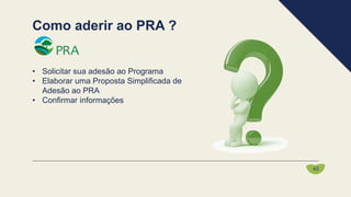 • Solicitar sua adesão ao Programa
• Elaborar uma Proposta Simplificada de
Adesão ao PRA
• Confirmar informações
Como aderir ao PRA ?
43
 