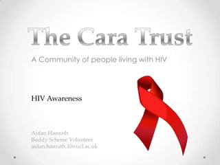 A Community of people living with HIV




HIV Awareness



Aidan Hanrath
Buddy Scheme Volunteer
aidan.hanrath.10@ucl.ac.uk
 
